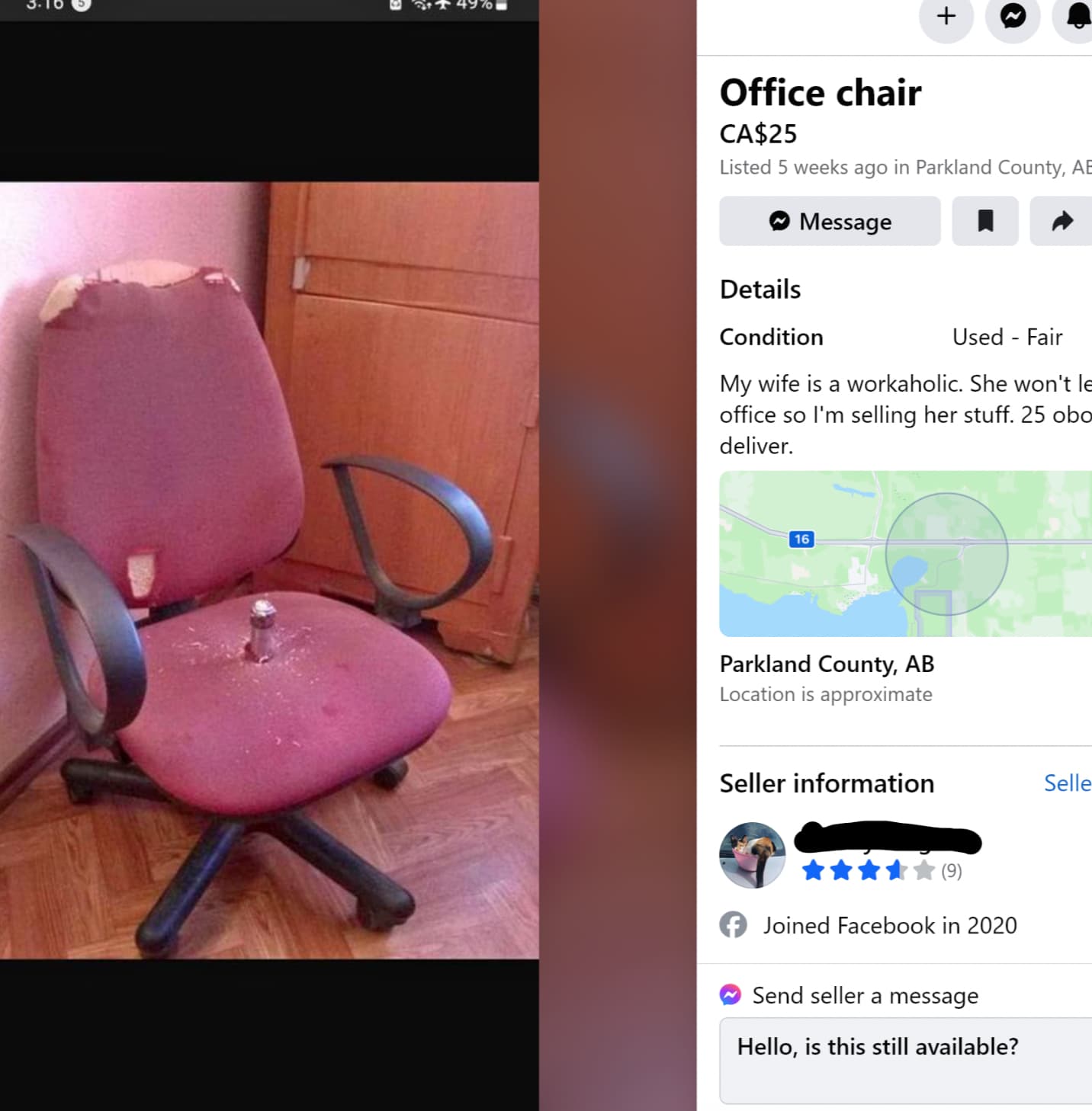 49% Office chair Ca$25 Listed 5 weeks ago in Parkland County, Ab Details Message Condition Used Fair My wife is a workaholic. She won't le office so I'm selling her stuff. 25 obo deliver. 16 Parkland County, Ab Location is approximate Seller information…